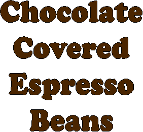 Chocolate
Covered
Espresso
Beans