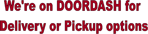 We're on DOORDASH for 
Delivery or Pickup options